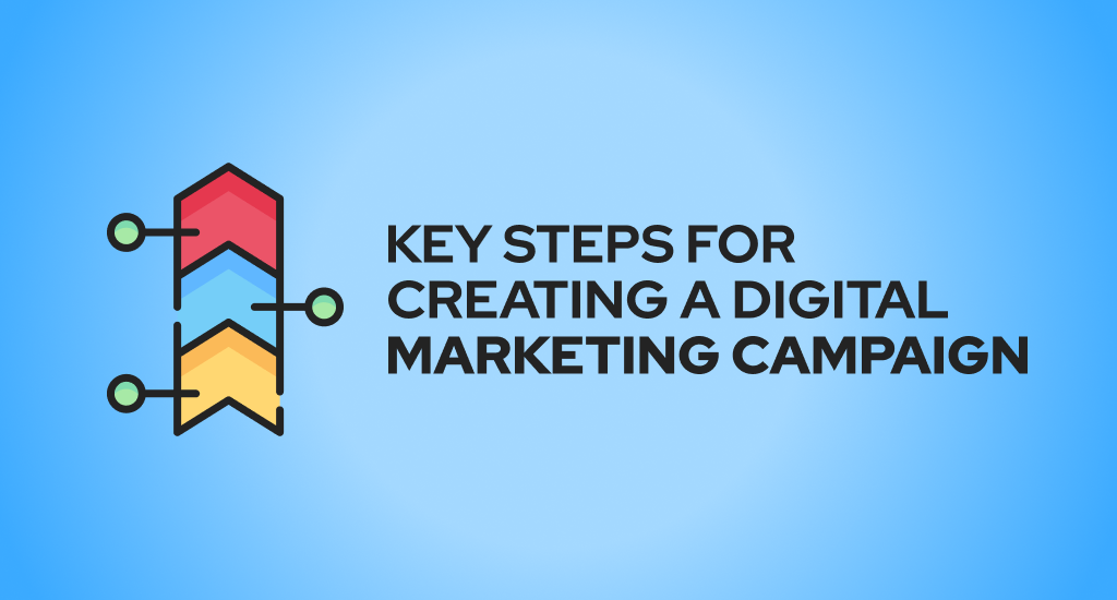 Key Steps For Creating a Digital Marketing Campaign