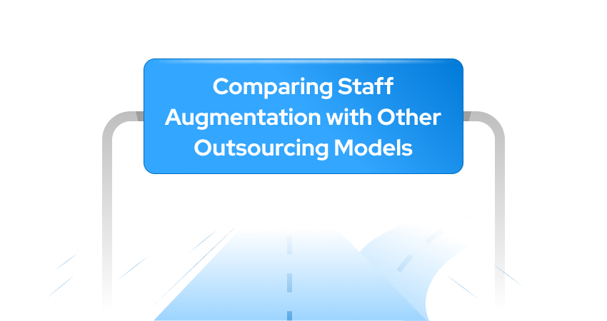 Comparing Staff Augmentation with Other Outsourcing Models