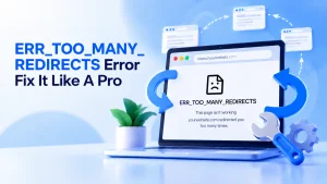 ERR_TOO_MANY_REDIRECTS Error – Fix It Like A Pro