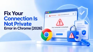 Fix Your Connection Is Not Private Error in Chrome [2026] 
